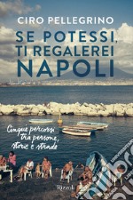 Se potessi, ti regalerei Napoli. Cinque percorsi tra persone, storie e strade libro