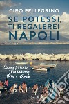 Se potessi, ti regalerei Napoli. Cinque percorsi tra persone, storie e strade libro di Pellegrino Ciro