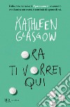 Ora ti vorrei qui libro di Glasgow Kathleen