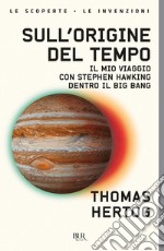 Sull'origine del tempo. Il mio viaggio con Stephen Hawking dentro il Big Bang libro