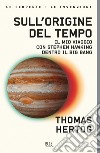 Sull'origine del tempo. Il mio viaggio con Stephen Hawking dentro il Big Bang libro di Hertog Thomas