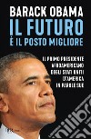 Il futuro è il posto migliore. Il primo presidente afroamericano degli Stati Uniti d'America in parole sue libro di Obama Barack