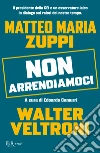 Non arrendiamoci. Il presidente della CEI e un osservatore laico in dialogo sui valori del nostro tempo libro di Veltroni Walter Zuppi Matteo Maria Camurri E. (cur.)