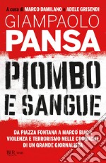 Piombo e sangue. Da Piazza Fontana a Marco Biagi: violenza e terrorismo nelle cronache di un grande giornalista libro