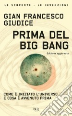 Prima del Big Bang. Come è iniziato l'universo e cosa è avvenuto prima libro