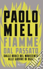 Fiamme dal passato. Dalle braci del Novecento alle guerre di oggi libro