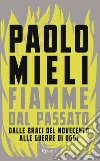 Fiamme dal passato. Dalle braci del Novecento alle guerre di oggi libro di Mieli Paolo