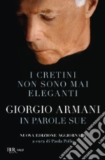 I cretini non sono mai eleganti. Giorgio Armani in parole sue. Nuova ediz. libro