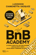 BnB Academy. La guida completa per fare business con gli affitti brevi. Anche senza possedere un immobile libro