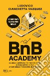 BnB Academy. La guida completa per fare business con gli affitti brevi. Anche senza possedere un immobile libro