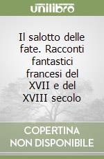 Il salotto delle fate. Racconti fantastici francesi del XVII e del XVIII secolo libro