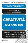 Creatività oceano blu. Innovare e crescere senza smantellare industrie, aziende e posti di lavoro libro di Kim W. Chan Mauborgne Renée
