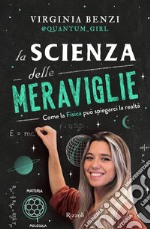 La scienza delle meraviglie. Come la fisica può spiegarci la realtà