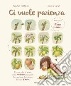 Ci vuole pazienza. Ediz. illustrata libro