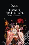 Il mito di Apollo e Dafne e altre metamorfosi libro di Ovidio P. Nasone