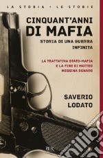 Cinquant'anni di mafia. Storia di una guerra infinita. La trattativa Stato-mafia e la fine di Matteo Messina Denaro. Nuova ediz. libro