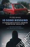 Io sono nessuno. Da quando sono diventato il testimone di giustizia del caso Livatino libro di Nava Piero Bonini L. (cur.) Scaccabarozzi S. (cur.) Valsecchi P. (cur.)