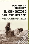 Il genocidio dei cristiani. 1894-1924. La guerra dei turchi per creare uno stato islamico puro libro di Morris Benny Zeevi Dror