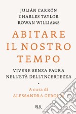 Abitare il nostro tempo. Vivere senza paura nell'età dell'incertezza libro