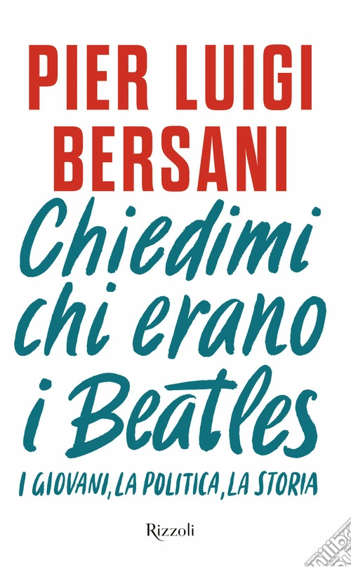 Chiedimi chi erano i Beatles. I giovani, la politica, la storia
