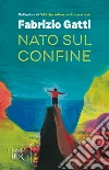 Nato sul confine libro di Gatti Fabrizio