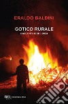 Gotico rurale. Racconti 2000-2024. Ediz. ampliata libro di Baldini Eraldo