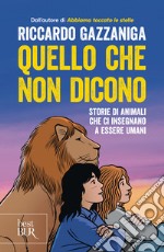 Quello che non dicono. Storie di animali che ci insegnano a essere umani libro