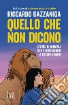 Quello che non dicono. Storie di animali che ci insegnano a essere umani libro di Gazzaniga Riccardo