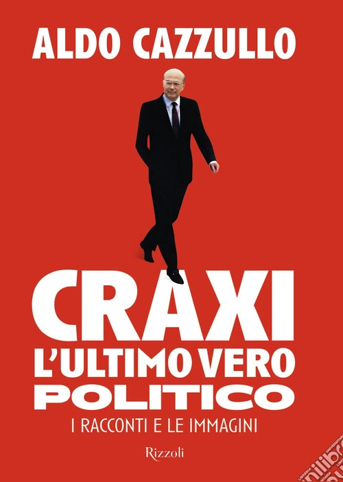 Craxi. L'ultimo vero politico. I racconti e le immagini