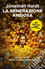 La generazione ansiosa. Come i social hanno rovinato i nostri figli libro