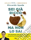 Sei già ricco ma non lo sai. Il manuale di finanza personale per risparmiare e investire partendo da te libro di Spada Riccardo