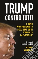 Trump contro tutti. L'uomo più controverso degli Stati Uniti d'America in parole sue. Nuova ediz. libro