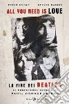 All you need is love. La fine dei Beatles. Le confessioni inedite di Paul, George e Ringo libro