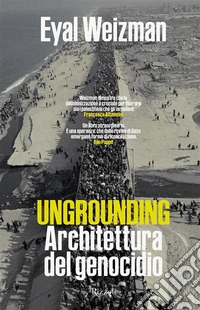 Ungrounding. Architettura di un genocidio libro