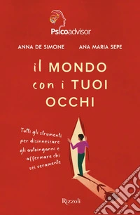 Il mondo con i tuoi occhi. Tutti gli strumenti per disinnescare gli autoinganni e affermare chi sei veramente
