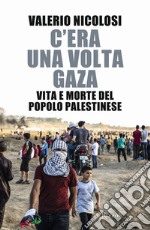 C'era una volta Gaza. Vita e morte del popolo palestinese