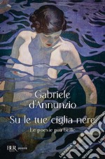 Su le tue ciglia nere. Le poesie più belle libro