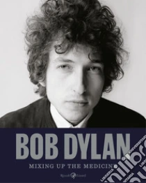 Bob Dylan. Mixing up the medicine. Ediz. illustrata