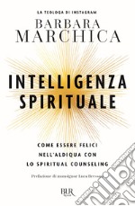 Intelligenza spirituale. Come essere felici nell'aldiqua con lo spiritual counseling libro