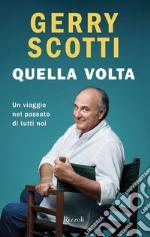 Quella volta. Un viaggio nel passato di tutti noi libro