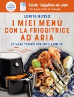 I miei menù con la friggitrice ad aria. 25 menù testati con foto a colori. Ricette friggitrice ad aria. Un nuovo modo di cucinare libro