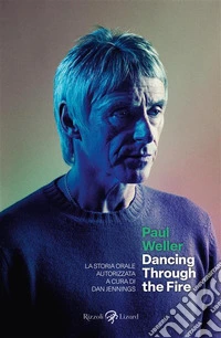 Paul Weller. Dancing through the fire. La storia orale autorizzata libro