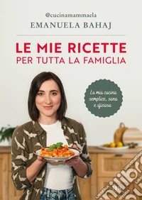 Le mie ricette per tutta la famiglia libro