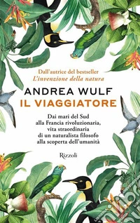 Il viaggiatore. Dai mari del Sud alla Francia rivoluzionaria, vita straordinaria di un naturalista filosofo alla scoperta dell'umanità