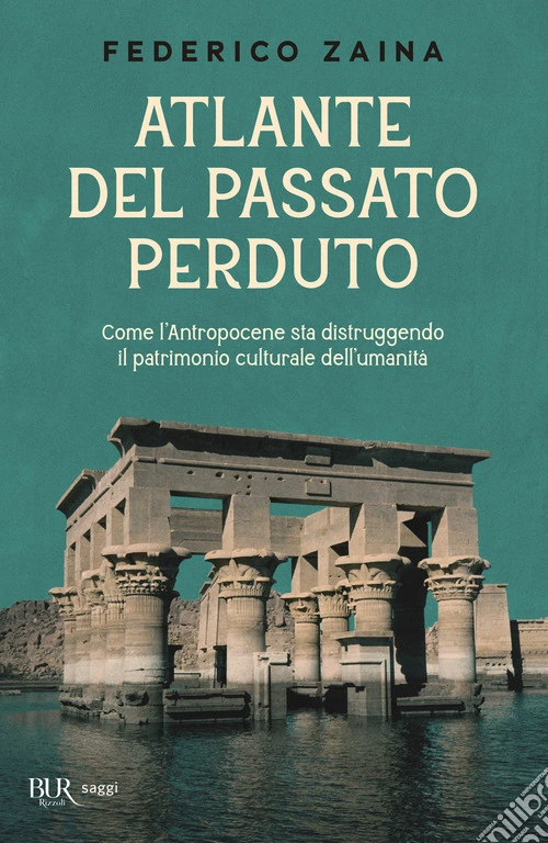 Atlante del passato perduto. Come l'Antropocene sta distruggendo il patrimonio culturale dell'umanit�