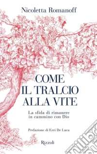 Come il tralcio alla vite. La sfida di rimanere in cammino con Dio libro
