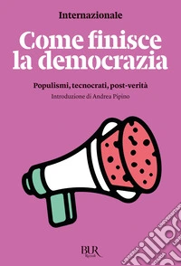 Come finisce la democrazia. Populismi, tecnocrati, post-verità libro
