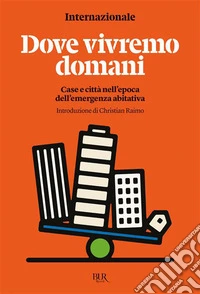 Dove vivremo domani. Case e città nell'epoca dell'emergenza abitativa libro