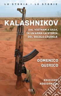 Kalashnikov. Dal Vietnam a Gaza, in un'arma la storia del secolo crudele. Nuova ediz.