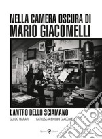 L'antro dello sciamano. Nella camera oscura di Mario Giacomelli. Ediz. illustrata libro